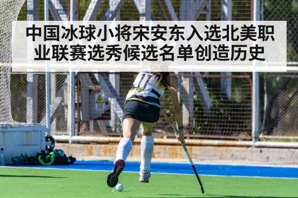 中国冰球小将宋安东入选北美职业联赛选秀候选名单创造历史