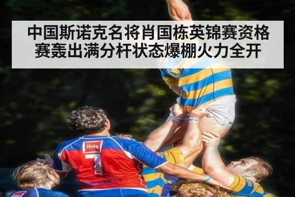 中国斯诺克名将肖国栋英锦赛资格赛轰出满分杆状态爆棚火力全开